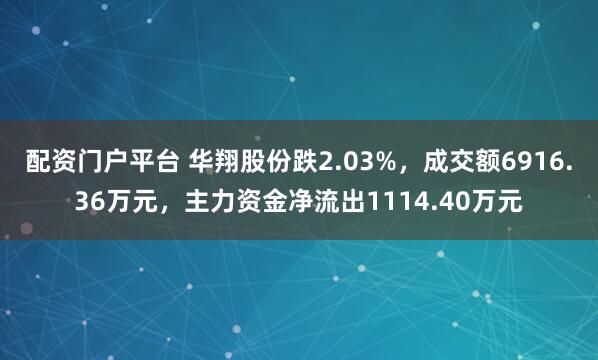 配资门户平台 华翔股份跌2.03%，成交额6916.36万元，主力资金净流出1114.40万元